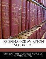 To Enhance Aviation Security.