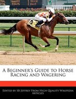 A Beginner's Guide to Horse Racing and Wagering