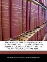 To Promote The Development Of Democratic Institutions And Full Respect For Human Rights In The Countries Of Central Asia.