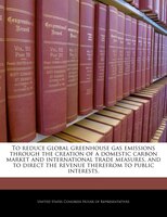 To reduce global greenhouse gas emissions through the creation of a domestic carbon market and international trade measures, and t
