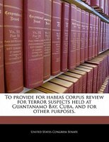 To Provide For Habeas Corpus Review For Terror Suspects Held At Guantanamo Bay, Cuba, And For Other Purposes.