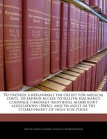 To Provide A Refundable Tax Credit For Medical Costs, To Expand Access To Health Insurance Coverage Through Individual Membership