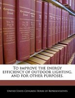 To Improve The Energy Efficiency Of Outdoor Lighting, And For Other Purposes.