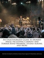 An Unauthorized Guide To Morbid Angel Including Current And Former Band Members, Studio Albums, And More