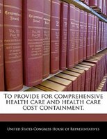 To Provide For Comprehensive Health Care And Health Care Cost Containment.