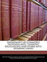Department Of Commerce Proposed Anti- Dumping Regulations And Other Anti- Dumping Issues