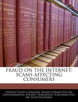 Fraud On The Internet: Scams Affecting Consumers