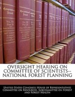 Oversight Hearing On Committee Of Scientists--national Forest Planning