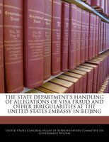 The State Department's Handling Of Allegations Of Visa Fraud And Other Irregularities At The United States Embassy In Beijing
