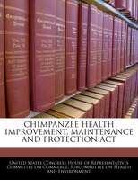 Chimpanzee Health Improvement, Maintenance And Protection Act