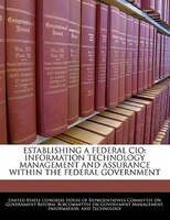 Establishing A Federal Cio: Information Technology Management And Assurance Within The Federal Government