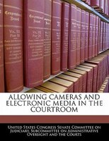 Allowing Cameras And Electronic Media In The Courtroom