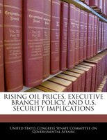 Rising Oil Prices, Executive Branch Policy, And U.s. Security Implications