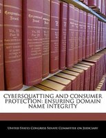 Cybersquatting And Consumer Protection: Ensuring Domain Name Integrity