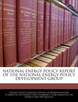 National Energy Policy Report Of The National Energy Policy Development Group