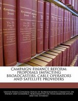 Campaign Finance Reform: Proposals Impacting Broadcasters, Cable Operators And Satellite Providers