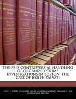 The Fbi's Controversial Handling Of Organized Crime Investigations In Boston: The Case Of Joseph Salvati