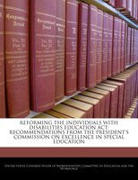Reforming The Individuals With Disabilities Education Act: Recommendations From The President's Commission On Excellence In Specia