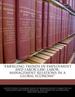 "emerging Trends In Employment And Labor Law: Labor-management Relations In A Global Economy