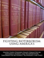 Fighting Bioterrorism: Using America's