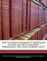 The 7(a) Loan Guaranty Program: A Look At Sba's Flagship Program's Fees And Subsidy Rate