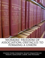 Workers' Freedom Of Association: Obstacles To Forming A Union