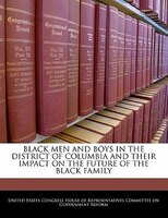 Black Men And Boys In The District Of Columbia And Their Impact On The Future Of The Black Family