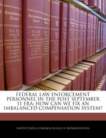 Federal Law Enforcement Personnel In The Post September 11 Era: How Can We Fix An Imbalanced Compensation System?