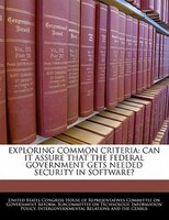 Exploring Common Criteria: Can It Assure That The Federal Government Gets Needed Security In Software?