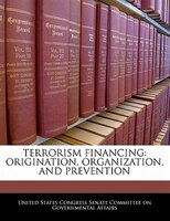 Terrorism Financing: Origination, Organization, And Prevention