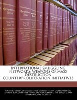 International Smuggling Networks: Weapons Of Mass Destruction Counterproliferation Initiatives