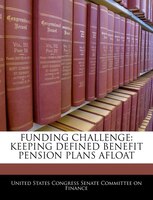 Funding Challenge: Keeping Defined Benefit Pension Plans Afloat