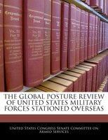 The Global Posture Review Of United States Military Forces Stationed Overseas