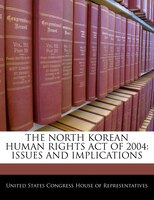 The North Korean Human Rights Act Of 2004: Issues And Implications