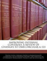 Improving Internal Controls: A Review Of Changes To Omb Circular A-123