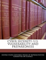 Cyber Security: U.S. Vulnerability And Preparedness