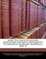 How The Lack Of Higher Education Faculty Contributes To America's Nursing Shortage, Part Ii