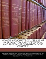 Women And Cancer: Where Are We In Prevention, Early Detection And Treatment Of Gynecologic Cancers?