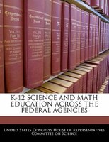 K-12 Science And Math Education Across The Federal Agencies