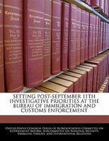 Setting Post-september 11th Investigative Priorities At The Bureau Of Immigration And Customs Enforcement