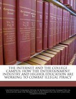 The Internet And The College Campus: How The Entertainment Industry And Higher Education Are Working To Combat Illegal Piracy