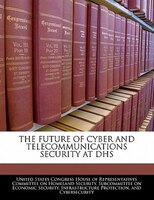 The Future Of Cyber And Telecommunications Security At Dhs