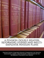 A Pension Double Header: Reforming Hybrid And Multi-employer Pension Plans