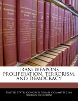 Iran: Weapons Proliferation, Terrorism, And Democracy