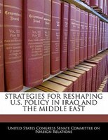 Strategies For Reshaping U.s. Policy In Iraq And The Middle East