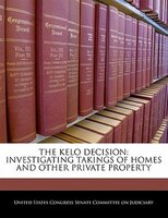 The Kelo Decision: Investigating Takings Of Homes And Other Private Property