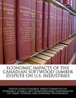 Economic Impacts Of The Canadian Softwood Lumber Dispute On U.s. Industries