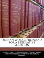 Orphan Works: Proposals For A Legislative Solution