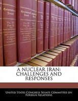 A Nuclear Iran: Challenges And Responses