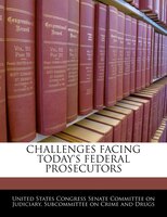 Challenges Facing Today's Federal Prosecutors